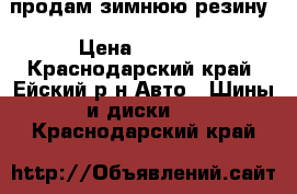 продам зимнюю резину › Цена ­ 7 500 - Краснодарский край, Ейский р-н Авто » Шины и диски   . Краснодарский край